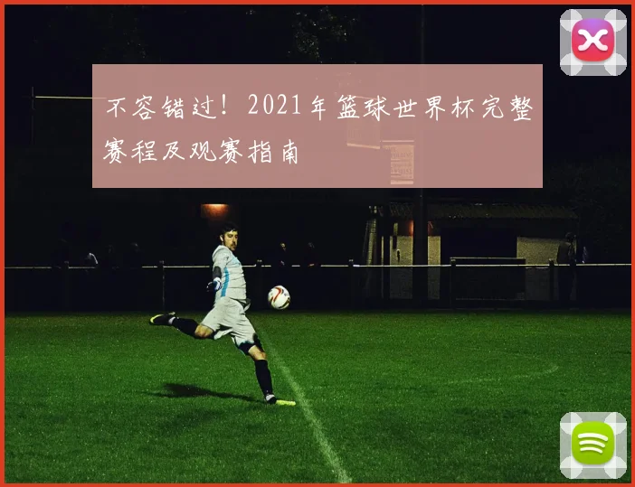 不容错过！2021年篮球世界杯完整赛程及观赛指南